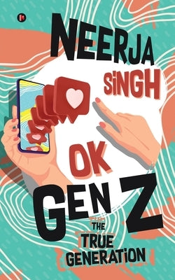 OK Gen Z: The True Generation by Neerja Singh