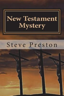 New Testament Mystery: Expanding the Unexplained by Preston, Steve