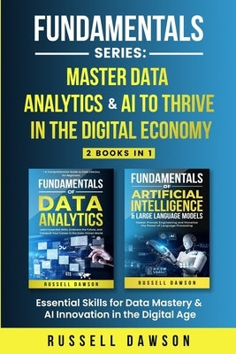 Fundamentals Series: Master Data Analytics & AI to Thrive in the Digital Economy: Essential Skills for Data Mastery & AI Innovation in the Digital Age by Dawson, Russell
