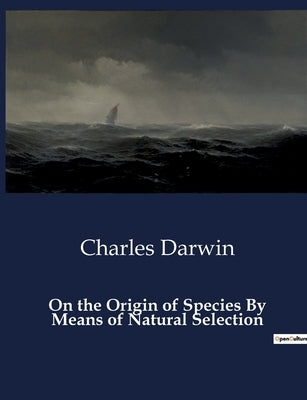 On the Origin of Species By Means of Natural Selection by Darwin, Charles