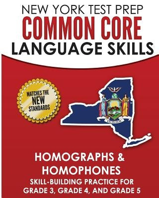 NEW YORK TEST PREP Common Core Language Skills Homographs & Homophones: Skill-Building Practice for Grade 3, Grade 4, and Grade 5 by Hawas, N.