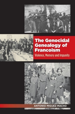 Genocidal Genealogy of Francoism: Violence, Memory and Impunity by Macho, Antonio Miguez