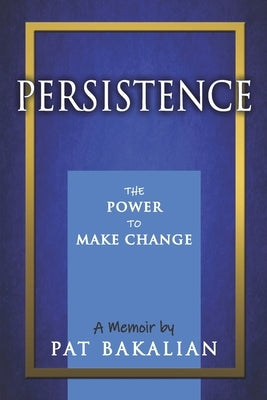 Persistence: The Power to Make Change by Bakalian, Pat