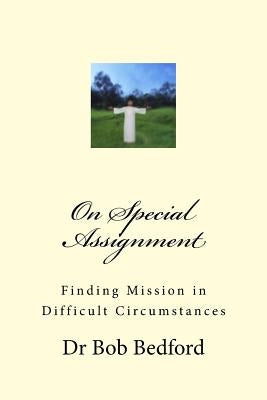On Special Assignment: Finding Mission in Difficult Circumstances by Bedford, Bob