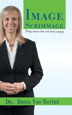 Image Scrimmage: 9 Ways Women Win with Body Language by Van Natten, Donna