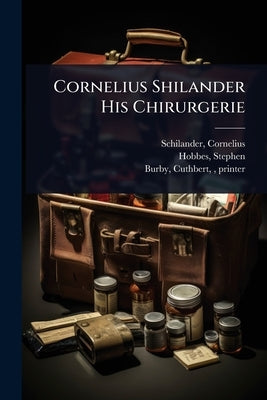 Cornelius Shilander His Chirurgerie by Cornelius, Schilander