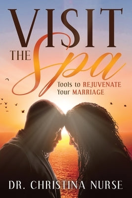 Visit the Spa: Tools to Rejuvenate Your Marriage by Nurse, Christina
