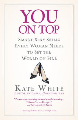 You on Top: Smart, Sexy Skills Every Woman Needs to Set the World on Fire by White, Kate