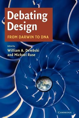 Debating Design: From Darwin to DNA by Dembski, William A.