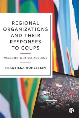 Regional Organizations and Their Responses to Coups: Measures, Motives and Aims by Hohlstein, Franziska