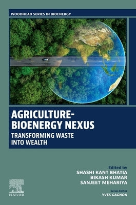 Agriculture-Bioenergy Nexus: Transforming Waste Into Wealth by Bhatia, Shashi Kant