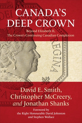 Canada's Deep Crown: Beyond Elizabeth II, the Crown's Continuing Canadian Complexion by Smith, David