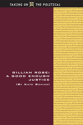 Gillian Rose: A Good Enough Justice by Schick, Kate