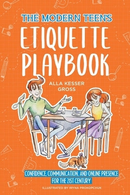 The Modern Teen's Etiquette Playbook: Confidence, Communication, and Online Presence for the 21st Century by Kesser Gross, Alla