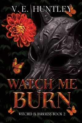 Watch Me Burn by Huntley, V. E.