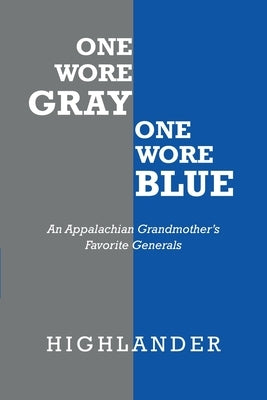 One Wore Gray One Wore Blue: An Appalachian Grandmother's Favorite Generals by Highlander