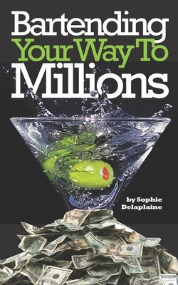 Bartending Your Way To Millions by Delaplaine, Sophie
