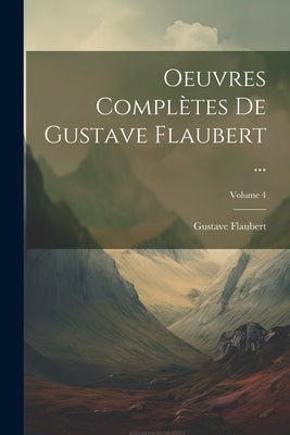 Oeuvres Complètes De Gustave Flaubert ...; Volume 4 by Flaubert, Gustave