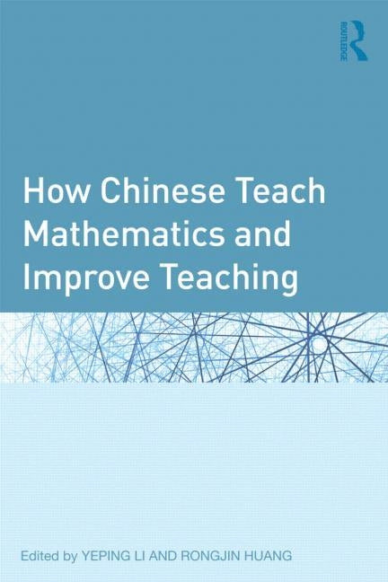 How Chinese Teach Mathematics and Improve Teaching by Li, Yeping