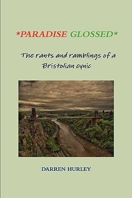 Paradise Glossed - The rants and ramblings of a Bristolian cynic by Hurley, Darren