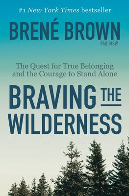 Braving the Wilderness: The Quest for True Belonging and the Courage to Stand Alone by Brown, Brene