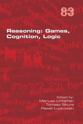 Reasoning: Games, Cognition, Logic by Urbanski, Mariusz