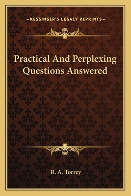Practical and Perplexing Questions Answered by Torrey, R. A.