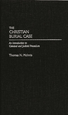 Christian Burial Case: An Introduction to Criminal and Judicial Procedure (Cloth First Published 1989 and Revised) by McInnis, Thomas N.