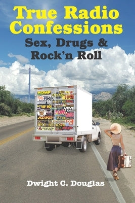 True Radio Confessions: Sex, Drugs & Rock 'n Roll by Douglas, Dwight C.