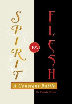 Spirit Vs. Flesh: A Constant Battle by Wilson, Pamala