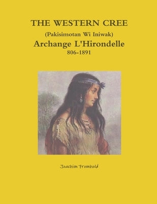 THE WESTERN CREE (Pakisimotan Wi Iniwak) Archange L'Hirondelle c1806-1891 by Fromhold, Joachim