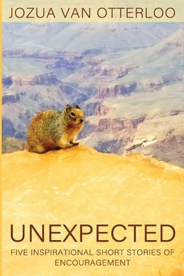 Unexpected: Five Inspirational Short Stories of Encouragement by Van Otterloo, Jozua