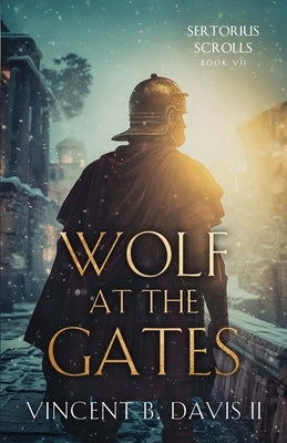 Wolf at the Gates: A Gripping Story of Loyalty, Sacrifice, and the Battle for Rome by Davis, Vincent B., II