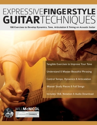 Expressive Fingerstyle Guitar Techniques: 100 Exercises to Develop Dynamics, Tone, Articulation & Timing on Acoustic Guitar by McNicol, Will