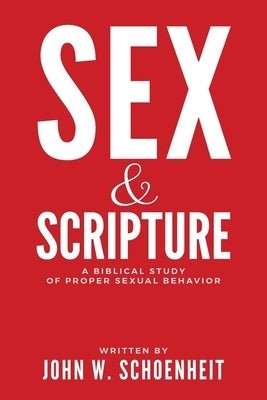Sex & Scripture: A Biblical Study of Proper Sexual Behavior by Schoenheit, John W.