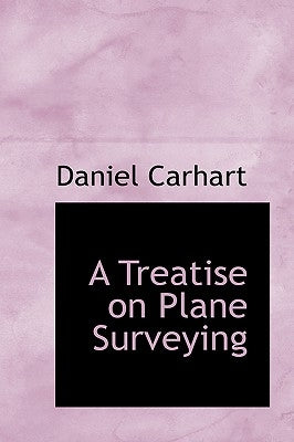A Treatise on Plane Surveying by Carhart, Daniel