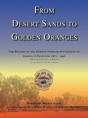From Desert Sands to Golden Oranges: The History of the German Templer Settlement of Sarona in Palestine 1871-1947 by Glenk, Helmut