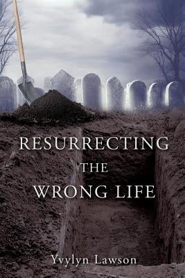 Resurrecting the Wrong Life by Lawson, Yvylyn