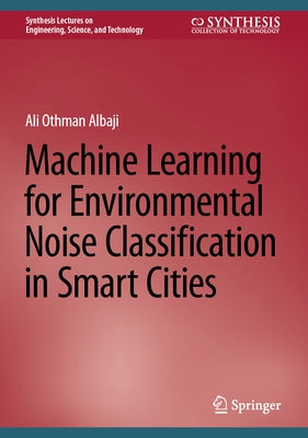 Machine Learning for Environmental Noise Classification in Smart Cities by Albaji, Ali Othman