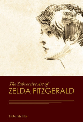 The Subversive Art of Zelda Fitzgerald by Pike, Deborah