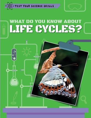 What Do You Know about Life Cycles? by Claybourne, Anna
