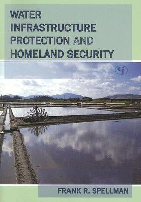 Water Infrastructure Protection and Homeland Security by Spellman, Frank R.