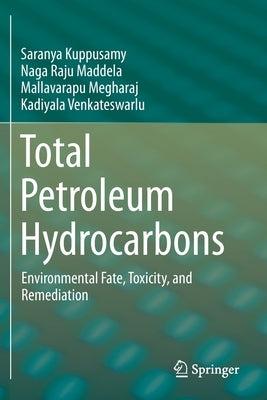 Total Petroleum Hydrocarbons: Environmental Fate, Toxicity, and Remediation by Kuppusamy, Saranya
