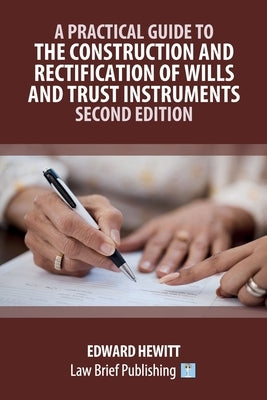 A Practical Guide to the Construction and Rectification of Wills and Trust Instruments - Second Edition by Hewitt, Edward