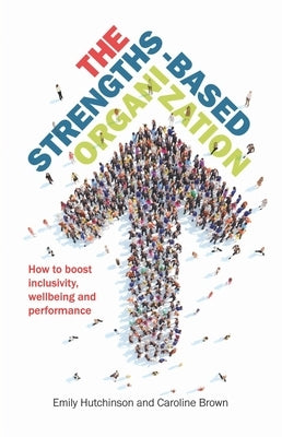 The Strengths-Based Organization by Hutchinson, Emily
