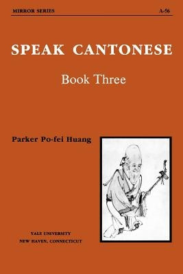 Speak Cantonese Book Three by Huang, Parker Po-Fei