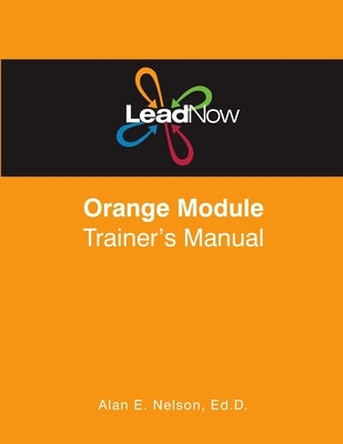 LeadNow Orange Module Trainer's Manual by Nelson, Alan E.
