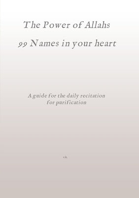 The Power of Allahs 99 Names in your heart: A guide for the daily recitation for purification by K, C.