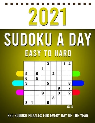 2021 Sudoku a Day: 365 Sudoku Puzzles For Every Day Of The Year (2021 Sudoku Puzzle Books For Adults 4 Puzzles Per Page) Vol,12 by Edition, Agenda Book