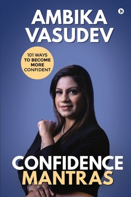 Confidence Mantras: 101 Ways To Become More Confident by Ambika Vasudev